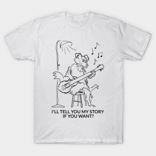 I'll tell you my story if you want? T-Shirt